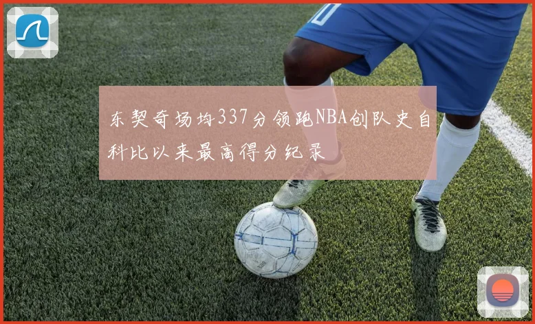 东契奇场均337分领跑NBA创队史自科比以来最高得分纪录
