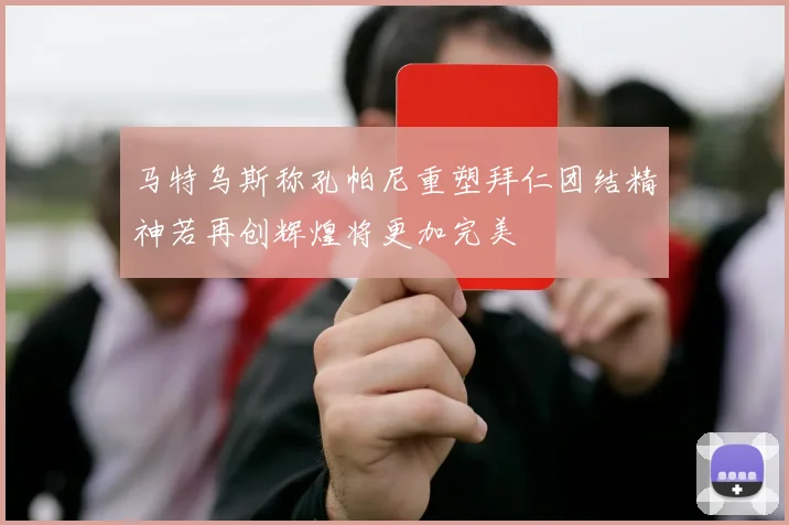 马特乌斯称孔帕尼重塑拜仁团结精神若再创辉煌将更加完美