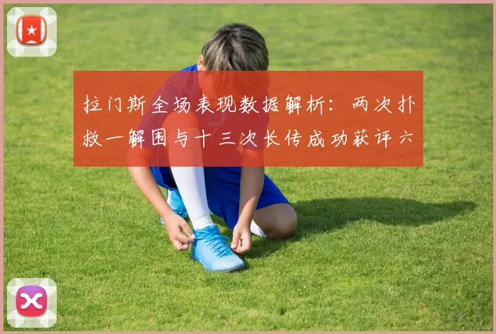 拉门斯全场表现数据解析：两次扑救一解围与十三次长传成功获评六点七分
