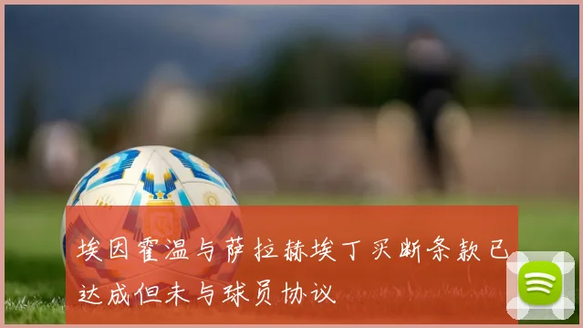 埃因霍温与萨拉赫埃丁买断条款已达成但未与球员协议