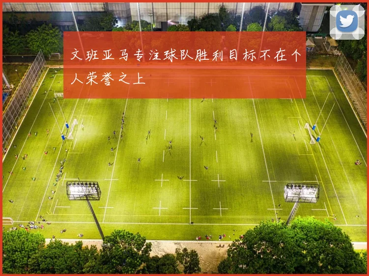 文班亚马专注球队胜利目标不在个人荣誉之上